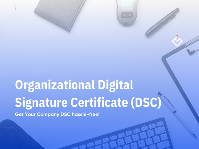 Organizational Digital Signature Certificate (DSC): Complete Guide