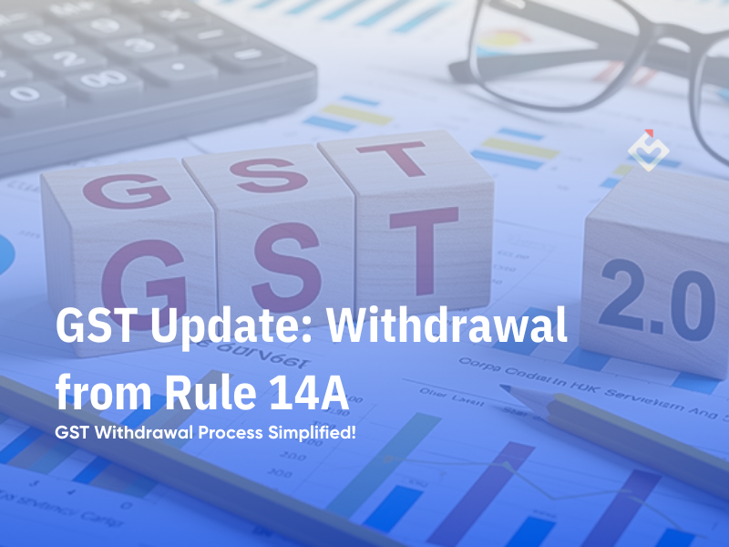 GST Update: Withdrawal from Rule 14A through form GST REG-32
